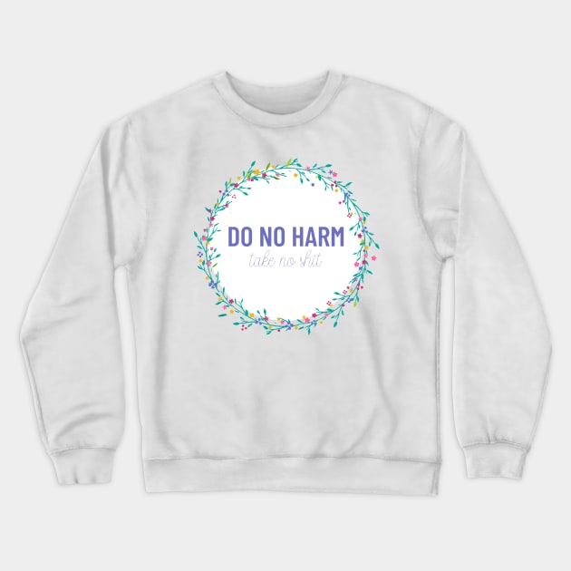 Do No Harm Take No Shit Dainty Crewneck Sweatshirt by annmariestowe